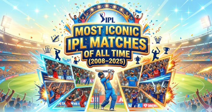 Most Iconic IPL Matches of All Time (2008–2025)
