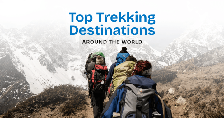 ​Top Trekking Destinations Around the World